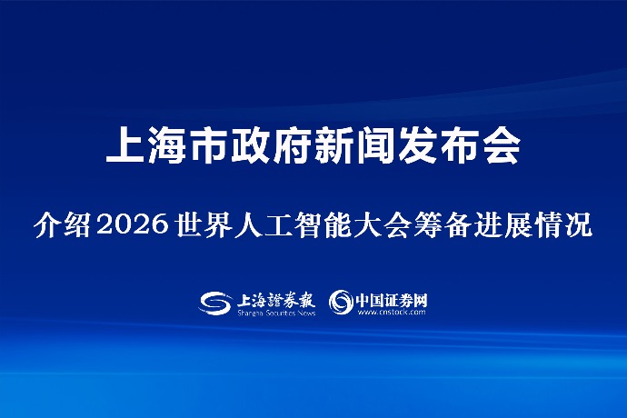 回放 | 上海市政府新闻发布会 介绍2026世界人工智能大会筹备进展情况